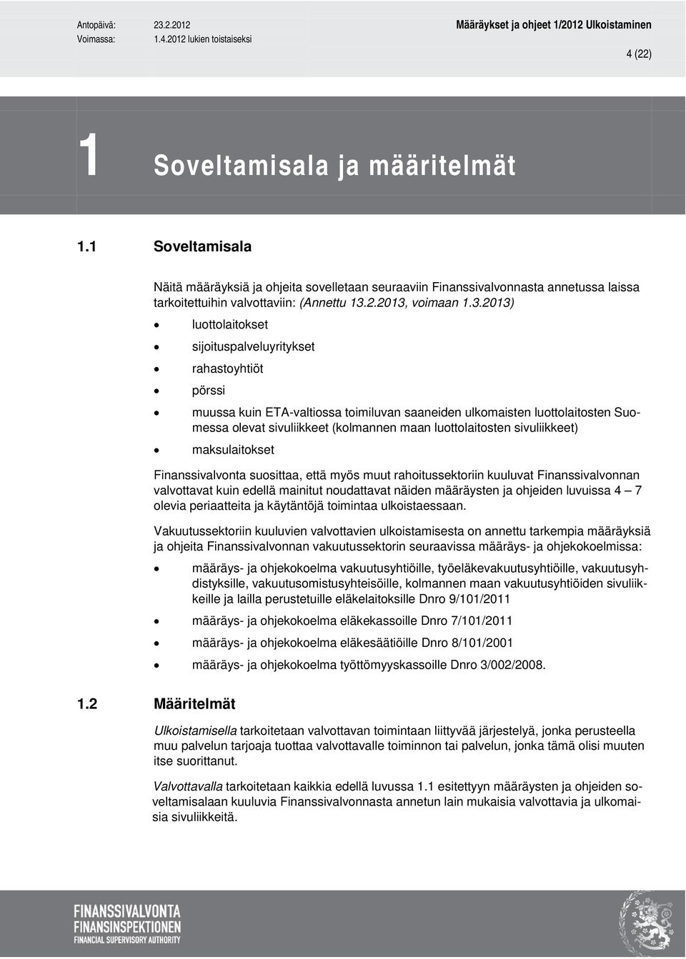 luottolaitosten sivuliikkeet) maksulaitokset Finanssivalvonta suosittaa, että myös muut rahoitussektoriin kuuluvat Finanssivalvonnan valvottavat kuin edellä mainitut noudattavat näiden määräysten ja