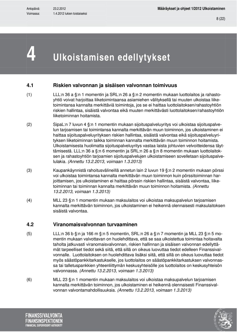 välityksellä tai muuten ulkoistaa liiketoimintansa kannalta merkittäviä toimintoja, jos se ei haittaa luottolaitoksen/rahastoyhtiön riskien hallintaa, sisäistä valvontaa eikä muuten merkittävästi