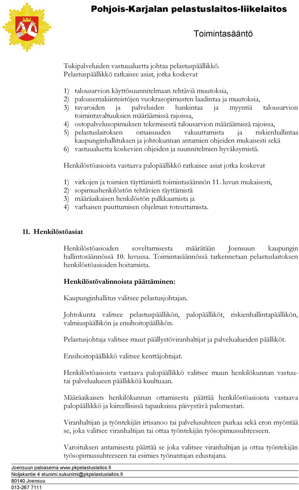 palveluiden hankintaa ja myyntiä talousarvion 4) ostopalvelusopimuksen tekemisestä talousarvion määräämissä rajoissa, 5) pelastuslaitoksen omaisuuden vakuuttamista ja riskienhallintaa