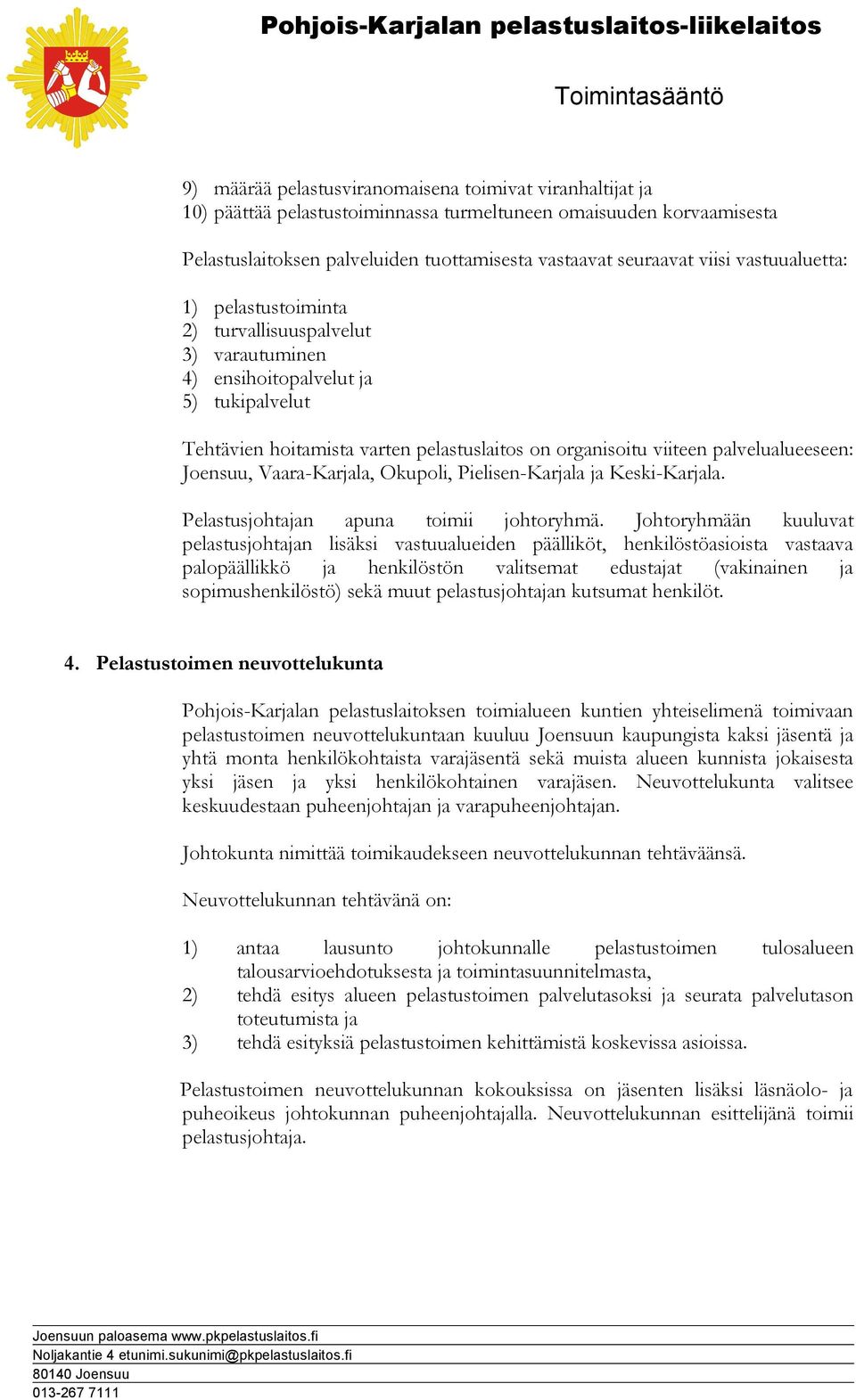 Joensuu, Vaara-Karjala, Okupoli, Pielisen-Karjala ja Keski-Karjala. Pelastusjohtajan apuna toimii johtoryhmä.