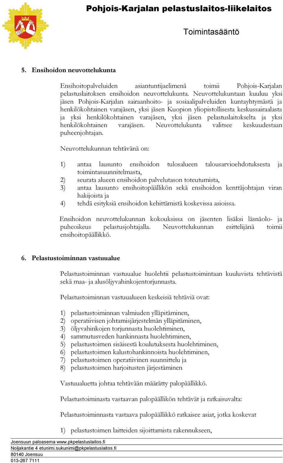 henkilökohtainen varajäsen, yksi jäsen pelastuslaitokselta ja yksi henkilökohtainen varajäsen. Neuvottelukunta valitsee keskuudestaan puheenjohtajan.