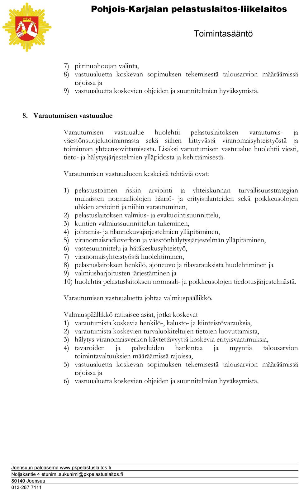 Varautumisen vastuualue Varautumisen vastuualue huolehtii pelastuslaitoksen varautumis- ja väestönsuojelutoiminnasta sekä siihen liittyvästä viranomaisyhteistyöstä ja toiminnan yhteensovittamisesta.