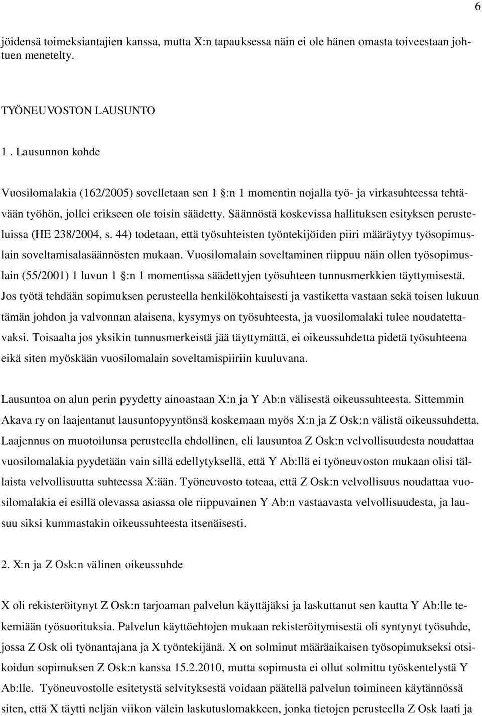 Säännöstä koskevissa hallituksen esityksen perusteluissa (HE 238/2004, s. 44) todetaan, että työsuhteisten työntekijöiden piiri määräytyy työsopimuslain soveltamisalasäännösten mukaan.