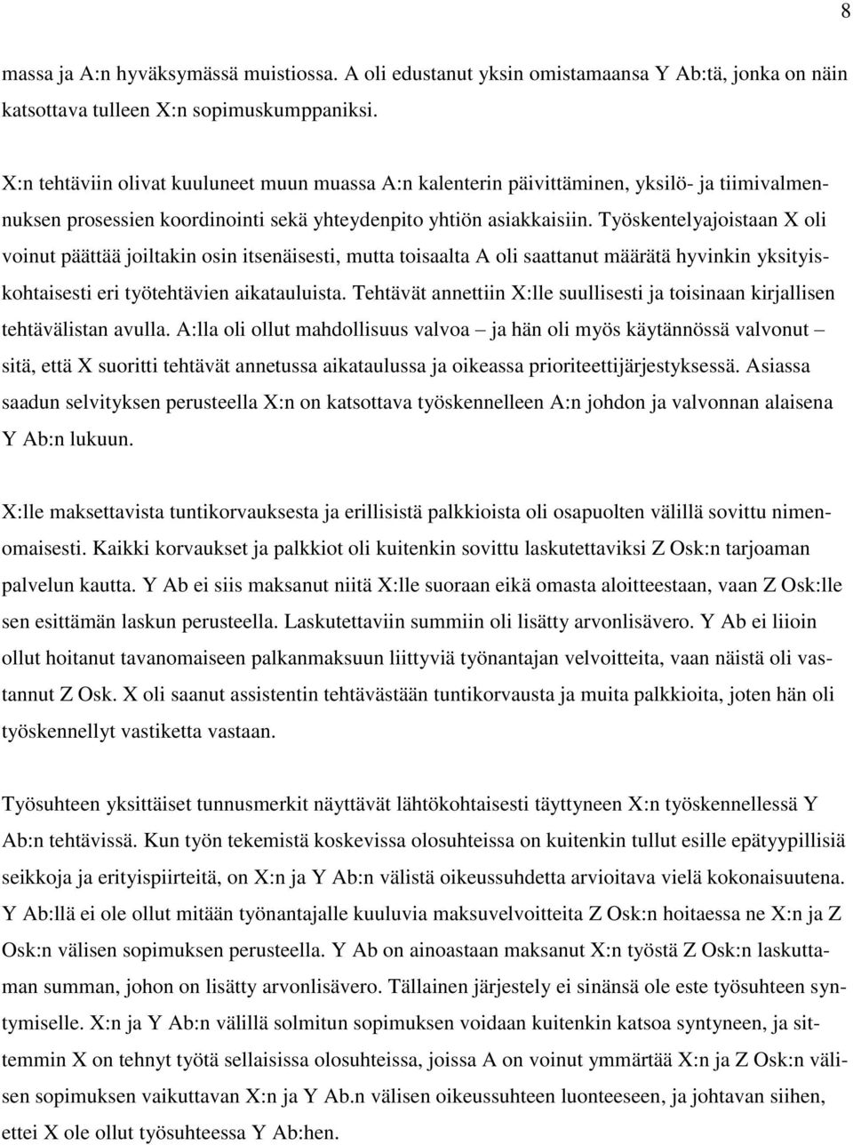 Työskentelyajoistaan X oli voinut päättää joiltakin osin itsenäisesti, mutta toisaalta A oli saattanut määrätä hyvinkin yksityiskohtaisesti eri työtehtävien aikatauluista.