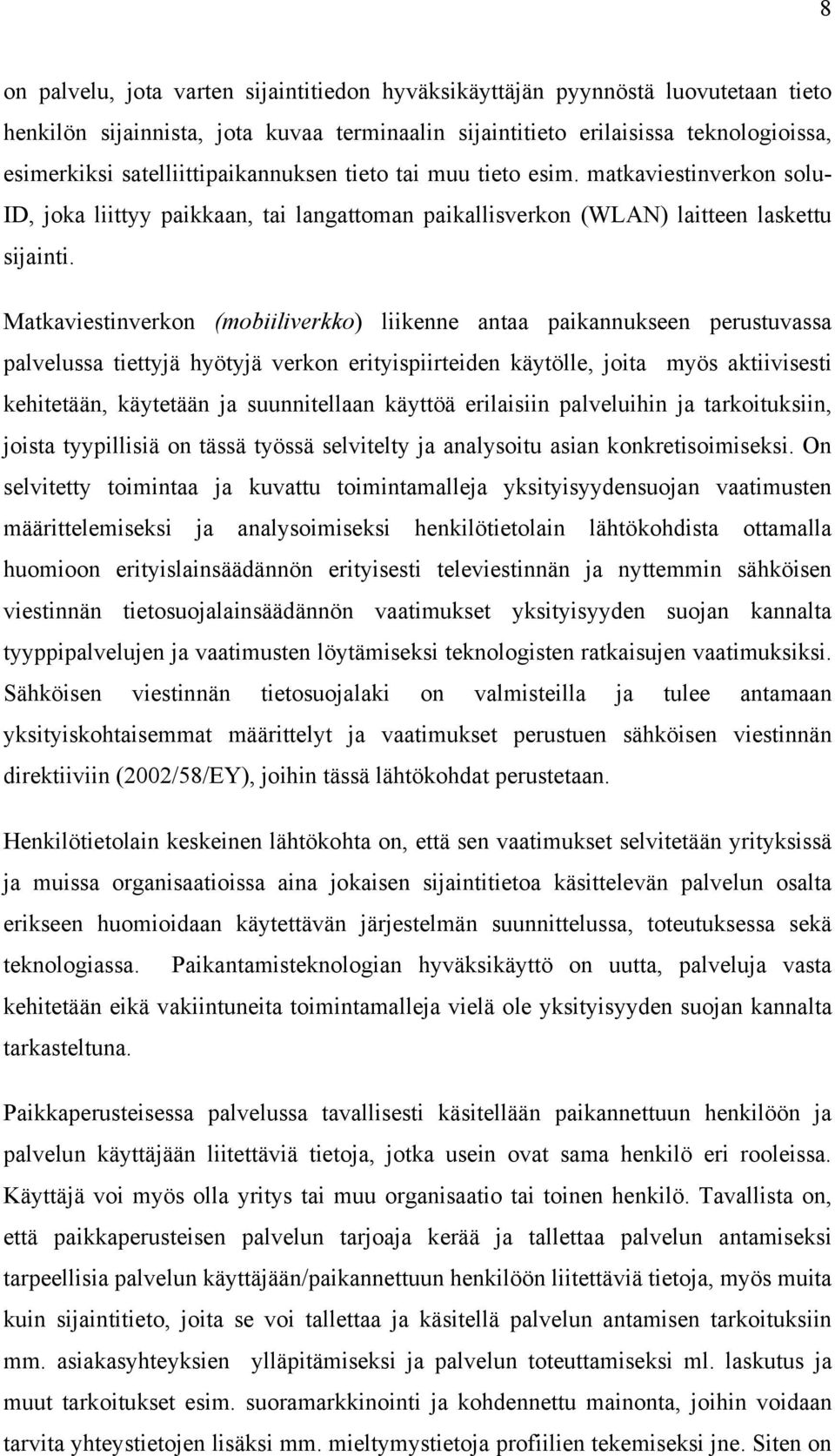 Matkaviestinverkon (mobiiliverkko) liikenne antaa paikannukseen perustuvassa palvelussa tiettyjä hyötyjä verkon erityispiirteiden käytölle, joita myös aktiivisesti kehitetään, käytetään ja