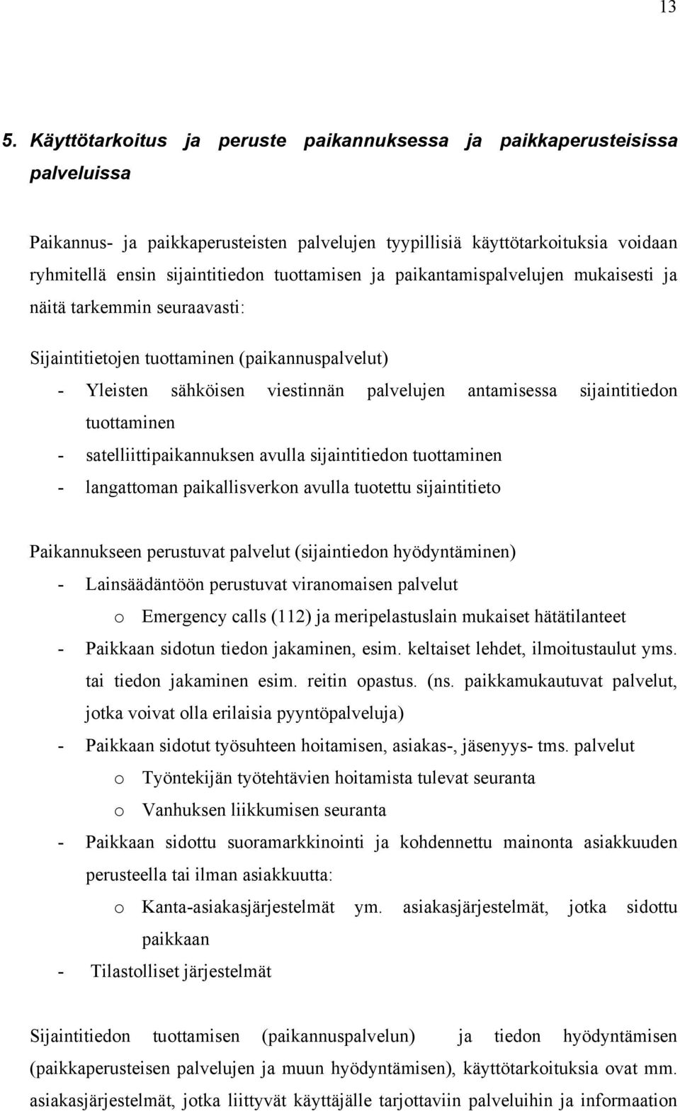 tuottaminen - satelliittipaikannuksen avulla sijaintitiedon tuottaminen - langattoman paikallisverkon avulla tuotettu sijaintitieto Paikannukseen perustuvat palvelut (sijaintiedon hyödyntäminen) -