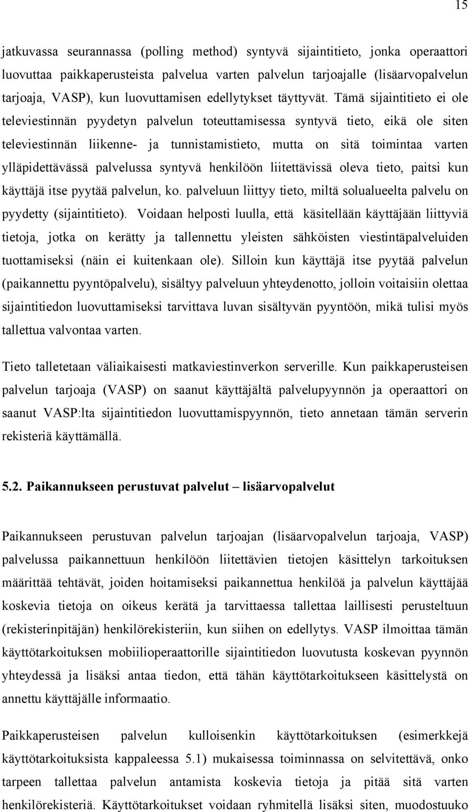 Tämä sijaintitieto ei ole televiestinnän pyydetyn palvelun toteuttamisessa syntyvä tieto, eikä ole siten televiestinnän liikenne- ja tunnistamistieto, mutta on sitä toimintaa varten ylläpidettävässä