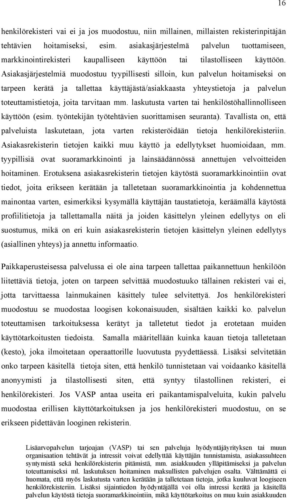 Asiakasjärjestelmiä muodostuu tyypillisesti silloin, kun palvelun hoitamiseksi on tarpeen kerätä ja tallettaa käyttäjästä/asiakkaasta yhteystietoja ja palvelun toteuttamistietoja, joita tarvitaan mm.