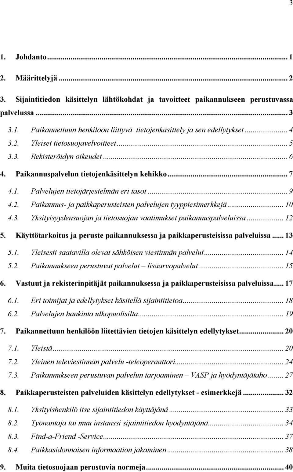 .. 10 4.3. Yksityisyydensuojan ja tietosuojan vaatimukset paikannuspalveluissa... 12 5. Käyttötarkoitus ja peruste paikannuksessa ja paikkaperusteisissa palveluissa... 13 5.1. Yleisesti saatavilla olevat sähköisen viestinnän palvelut.