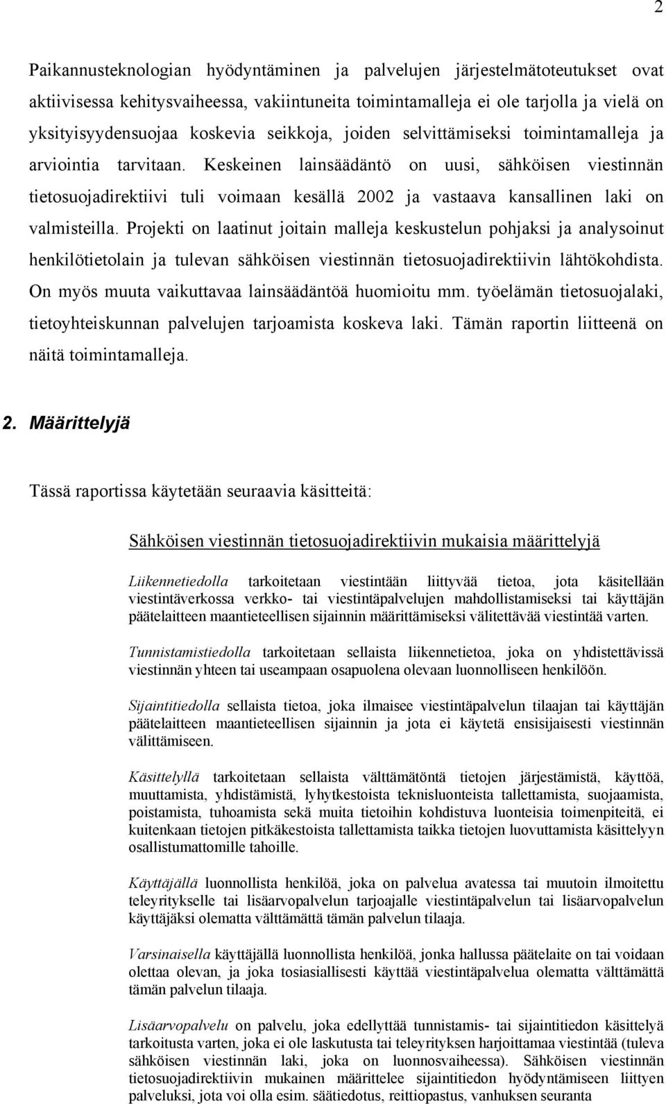 Keskeinen lainsäädäntö on uusi, sähköisen viestinnän tietosuojadirektiivi tuli voimaan kesällä 2002 ja vastaava kansallinen laki on valmisteilla.