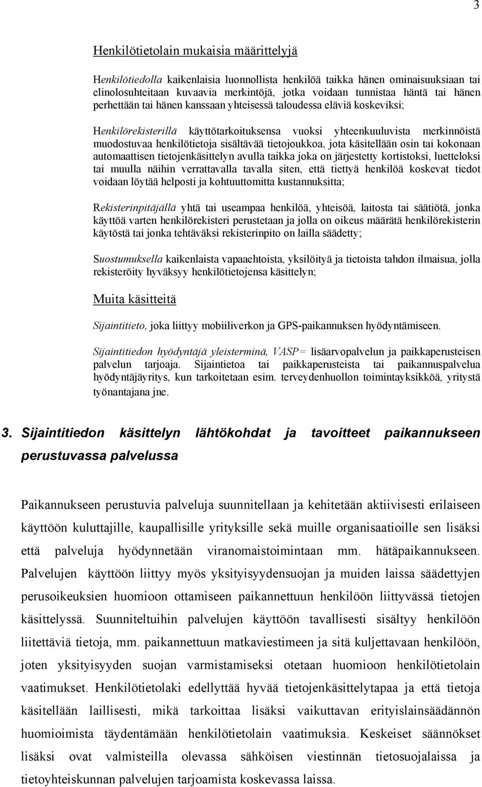 tietojoukkoa, jota käsitellään osin tai kokonaan automaattisen tietojenkäsittelyn avulla taikka joka on järjestetty kortistoksi, luetteloksi tai muulla näihin verrattavalla tavalla siten, että