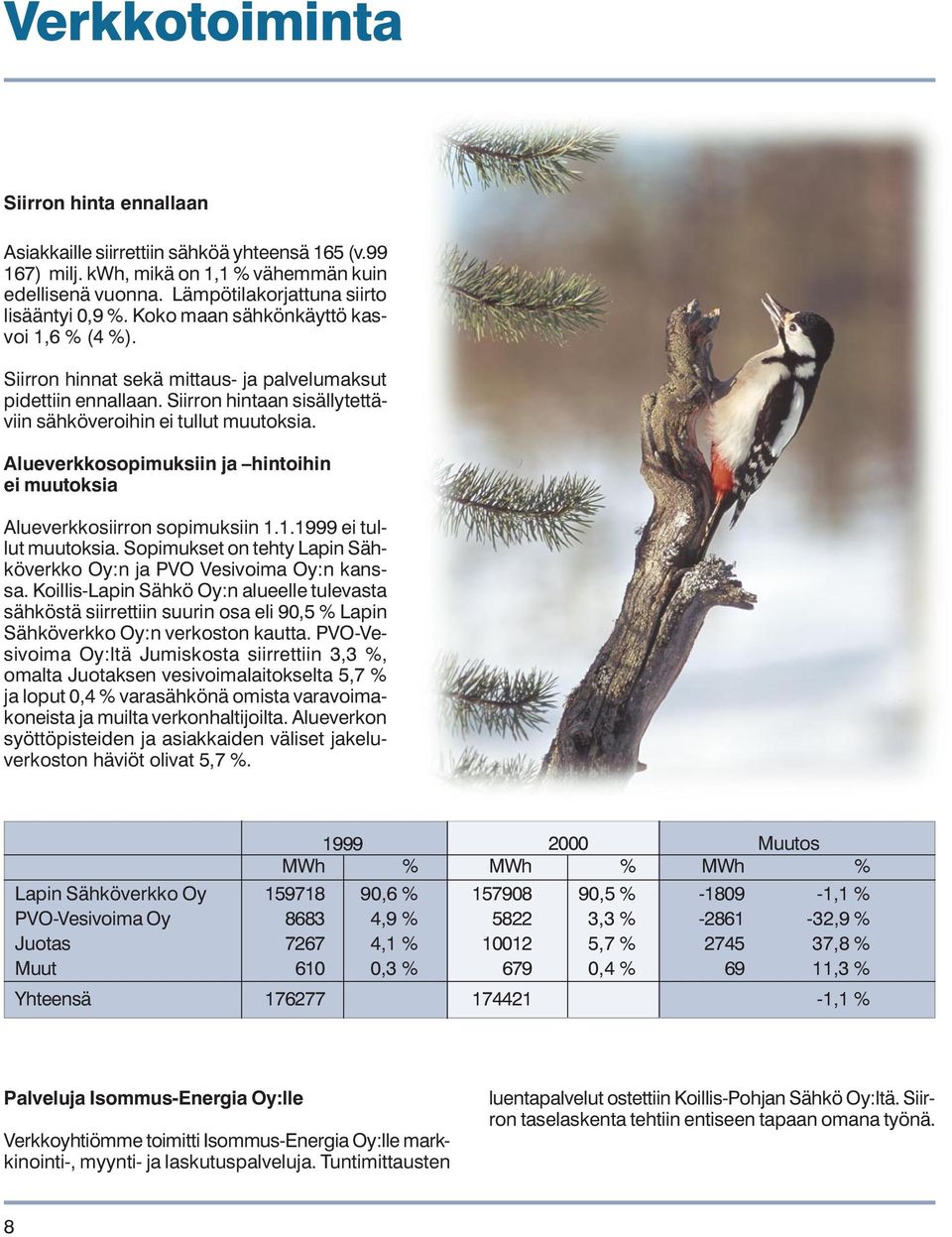 Alueverkkosopimuksiin ja hintoihin ei muutoksia Alueverkkosiirron sopimuksiin 1.1.1999 ei tullut muutoksia. Sopimukset on tehty Lapin Sähköverkko Oy:n ja PVO Vesivoima Oy:n kanssa.