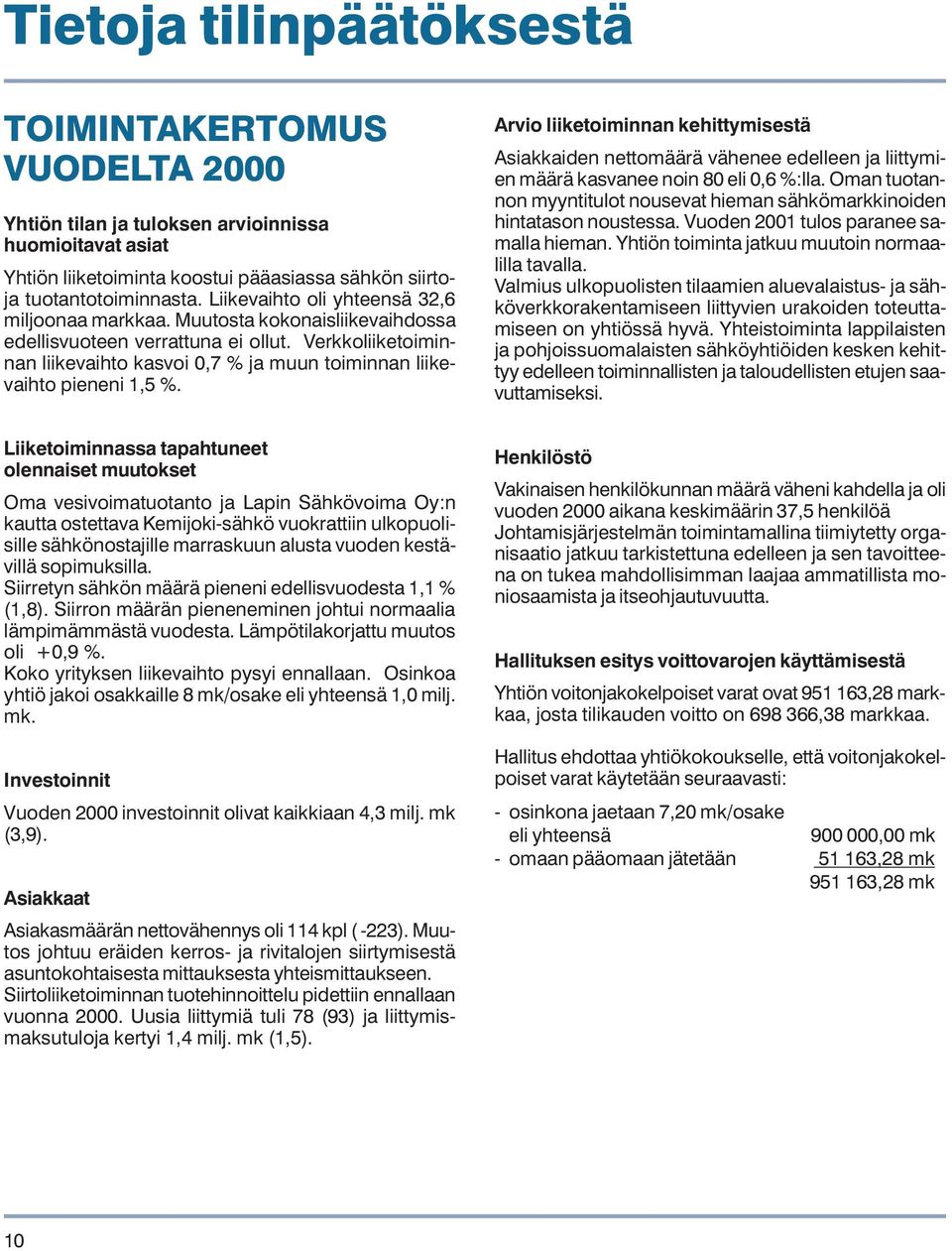 Verkkoliiketoiminnan liikevaihto kasvoi 0,7 % ja muun toiminnan liikevaihto pieneni 1,5 %.