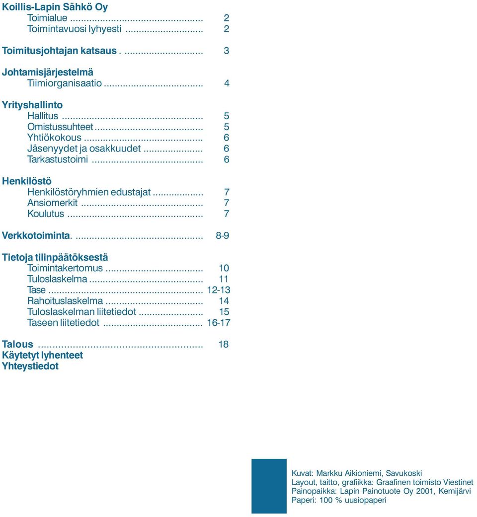 ... 8-9 Tietoja tilinpäätöksestä Toimintakertomus... 10 Tuloslaskelma... 11 Tase... 12-13 Rahoituslaskelma... 14 Tuloslaskelman liitetiedot... 15 Taseen liitetiedot... 16-17 Talous.