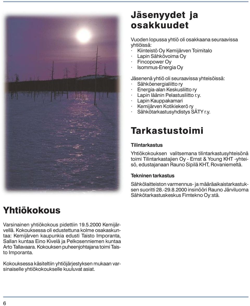 Tekninen tarkastus Sähkölaitteiston varmennus- ja määräaikaistarkastuksen suoritti 28.-29.8.2000 insinööri Rauno Järviluoma Sähkötarkastuskeskus Fimtekno Oy:stä.