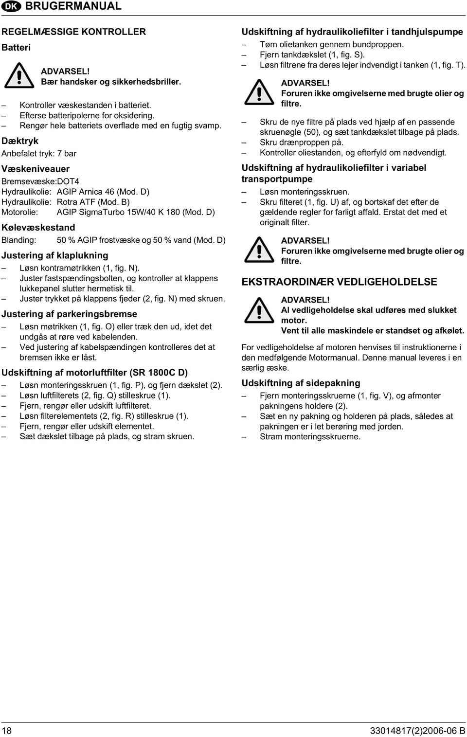 B) Motorolie: AGIP SigmaTurbo 15W/40 K 180 (Mod. D) Kølevæskestand Blanding: 50 % AGIP frostvæske og 50 % vand (Mod. D) Justering af klaplukning Løsn kontramøtrikken (1, fig. N).