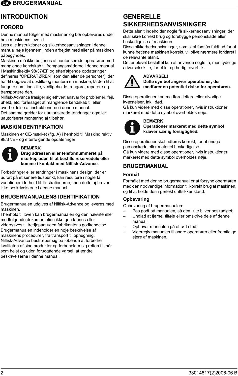 Maskinen må ikke betjenes af uautoriserede operatører med manglende kendskab til fremgangsmåderne i denne manual.