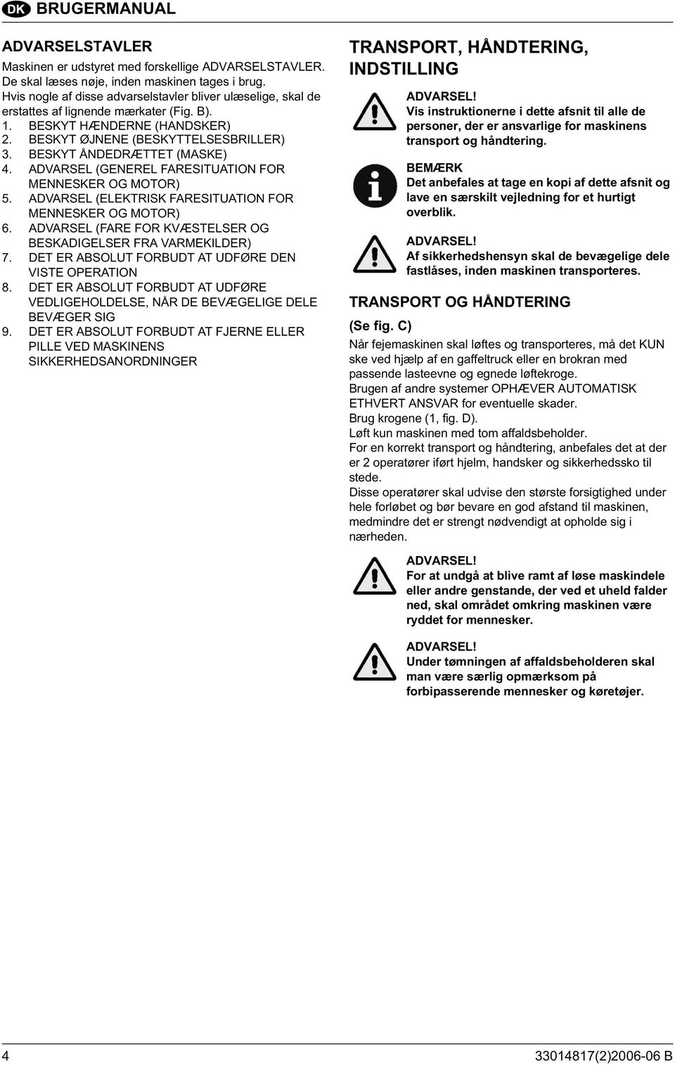 BESKYT ÅNDEDRÆTTET (MASKE) 4. ADVARSEL (GENEREL FARESITUATION FOR MENNESKER OG MOTOR) 5. ADVARSEL (ELEKTRISK FARESITUATION FOR MENNESKER OG MOTOR) 6.