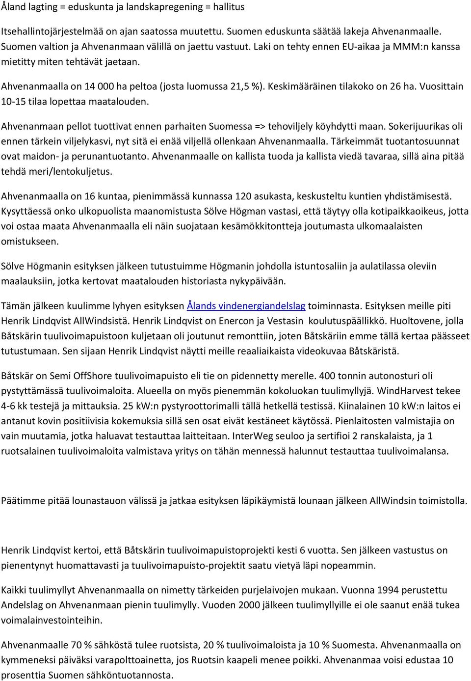 Keskimääräinen tilakoko on 26 ha. Vuosittain 10-15 tilaa lopettaa maatalouden. Ahvenanmaan pellot tuottivat ennen parhaiten Suomessa => tehoviljely köyhdytti maan.