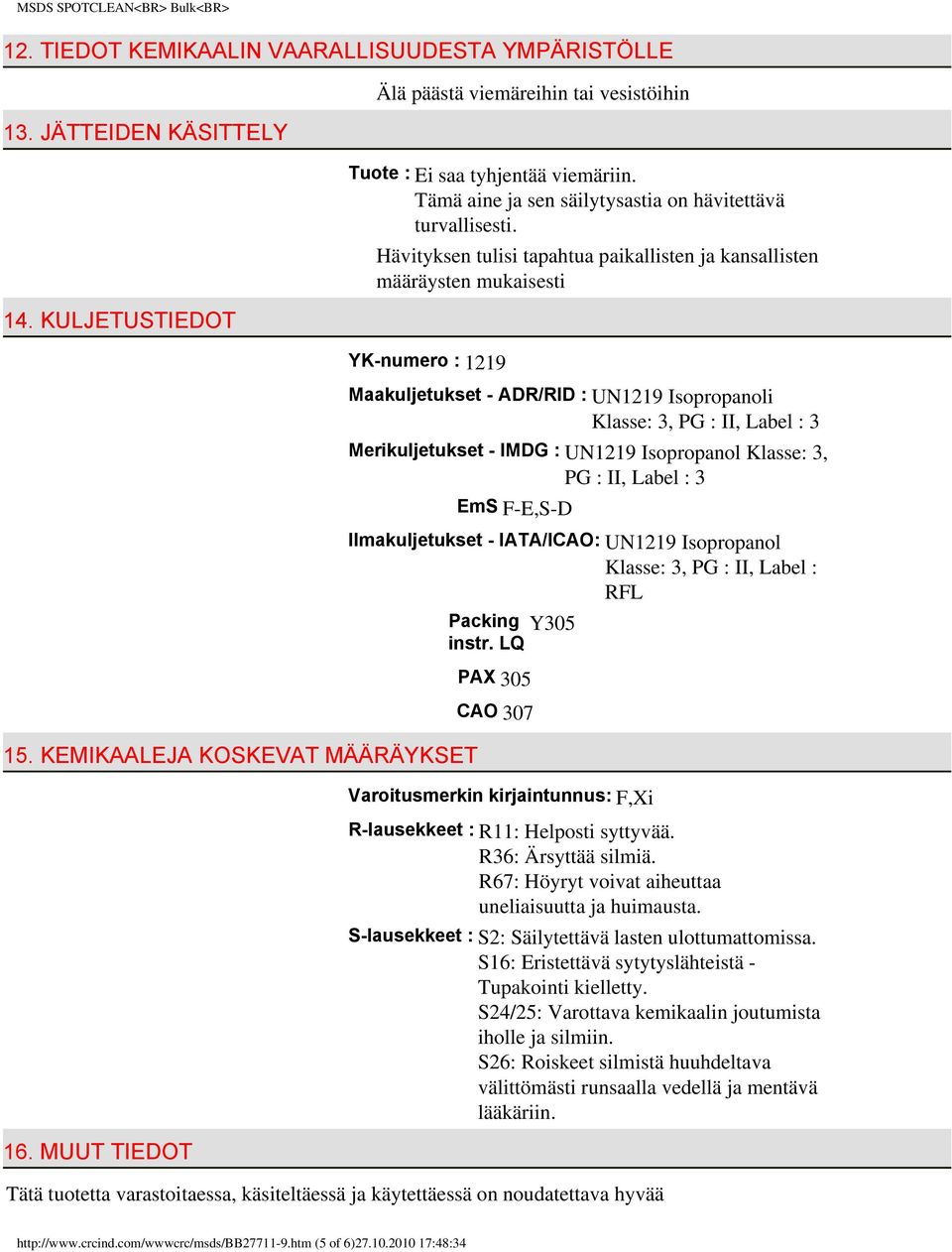 MUUT TIEDOT Maakuljetukset - ADR/RID : UN1219 Isopropanoli Klasse: 3, PG : II, Label : 3 Merikuljetukset - IMDG : UN1219 Isopropanol Klasse: 3, PG : II, Label : 3 EmS F-E,S-D Ilmakuljetukset -