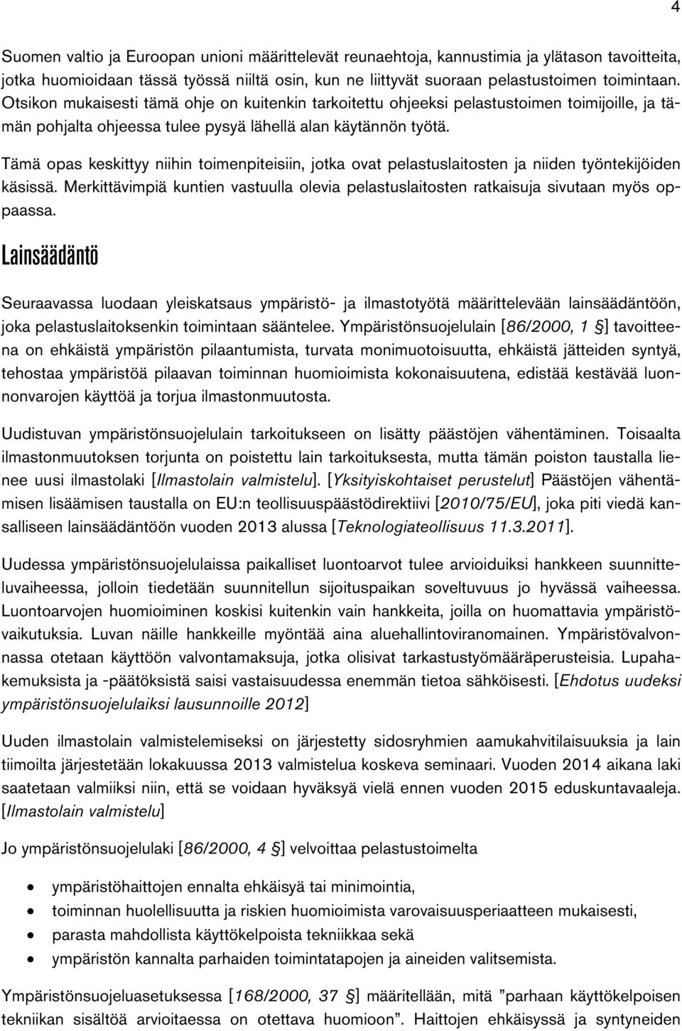 Tämä opas keskittyy niihin toimenpiteisiin, jotka ovat pelastuslaitosten ja niiden työntekijöiden käsissä. Merkittävimpiä kuntien vastuulla olevia pelastuslaitosten ratkaisuja sivutaan myös oppaassa.