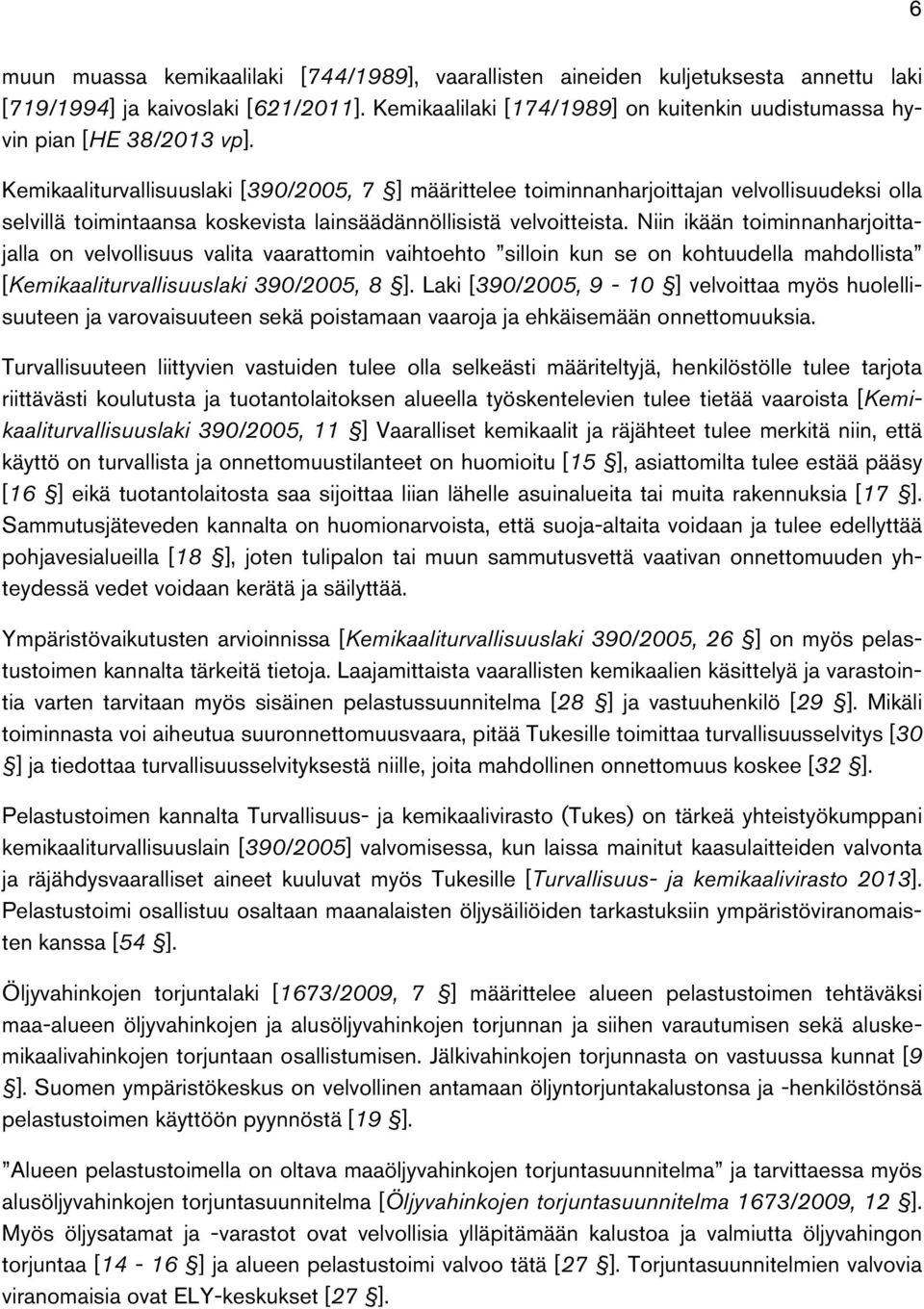 Kemikaaliturvallisuuslaki [390/2005, 7 ] määrittelee toiminnanharjoittajan velvollisuudeksi olla selvillä toimintaansa koskevista lainsäädännöllisistä velvoitteista.