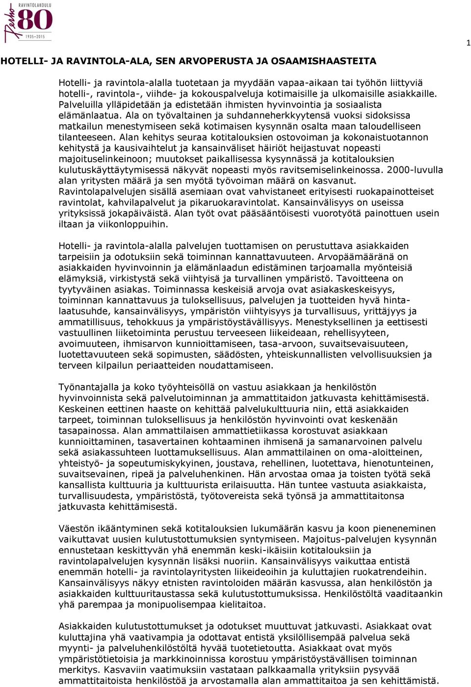 Ala on työvaltainen ja suhdanneherkkyytensä vuoksi sidoksissa matkailun menestymiseen sekä kotimaisen kysynnän osalta maan taloudelliseen tilanteeseen.