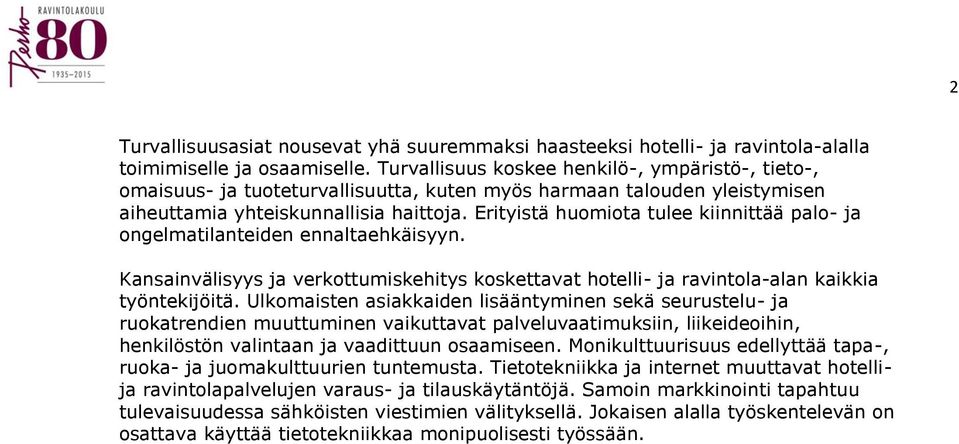 Erityistä huomiota tulee kiinnittää palo- ja ongelmatilanteiden ennaltaehkäisyyn. Kansainvälisyys ja verkottumiskehitys koskettavat hotelli- ja ravintola-alan kaikkia työntekijöitä.
