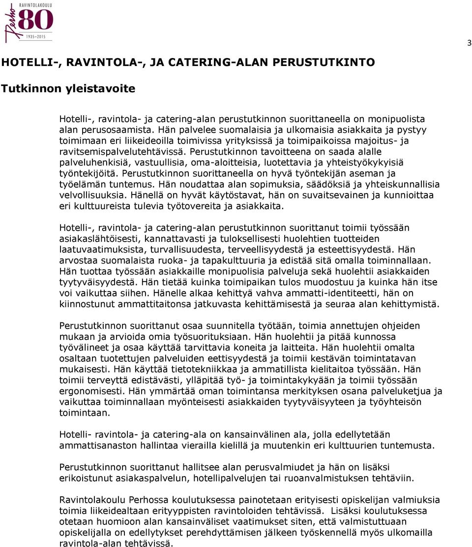 Perustutkinnon tavoitteena on saada alalle palveluhenkisiä, vastuullisia, oma-aloitteisia, luotettavia ja yhteistyökykyisiä työntekijöitä.