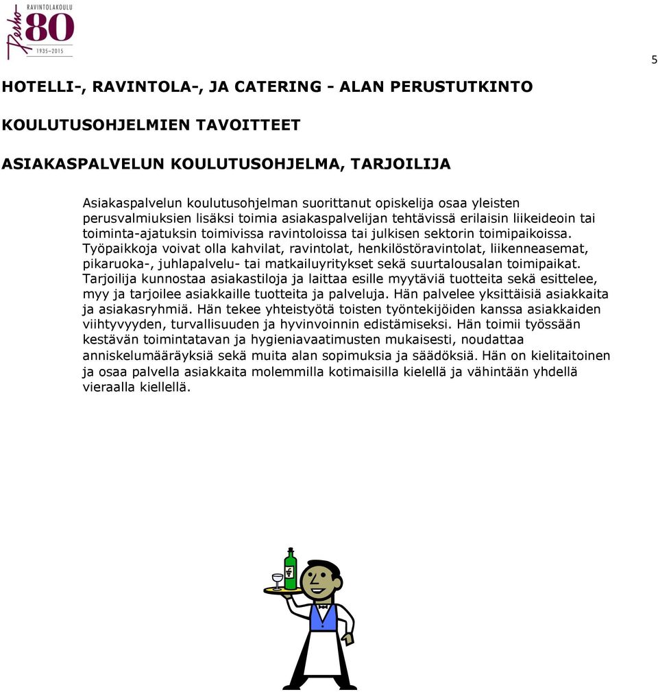 Työpaikkoja voivat olla kahvilat, ravintolat, henkilöstöravintolat, liikenneasemat, pikaruoka-, juhlapalvelu- tai matkailuyritykset sekä suurtalousalan toimipaikat.