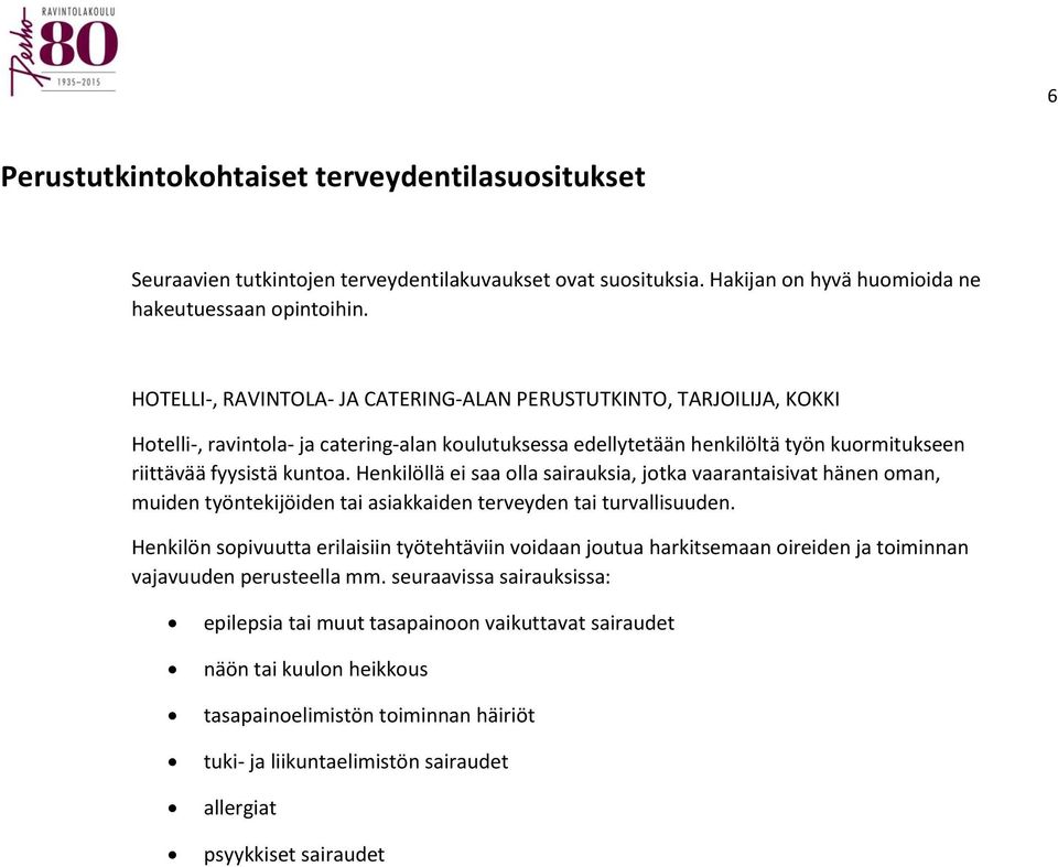 Henkilöllä ei saa olla sairauksia, jotka vaarantaisivat hänen oman, muiden työntekijöiden tai asiakkaiden terveyden tai turvallisuuden.
