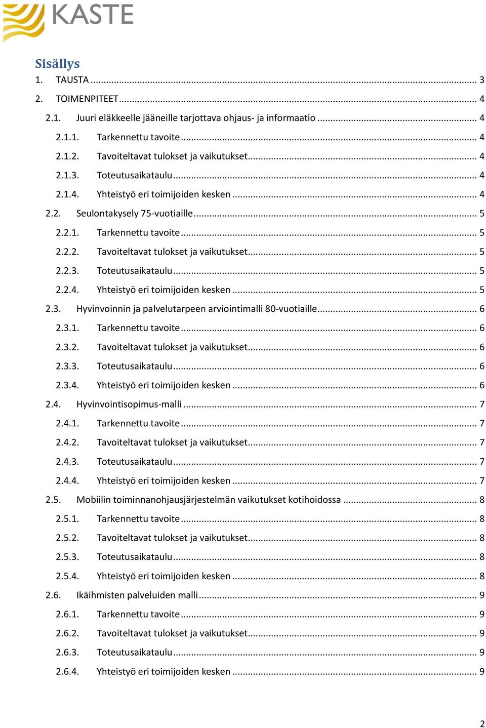 .. 5 2.2.4. Yhteistyö eri toimijoiden kesken... 5 2.3. Hyvinvoinnin ja palvelutarpeen arviointimalli 80-vuotiaille... 6 2.3.1. Tarkennettu tavoite... 6 2.3.2. Tavoiteltavat tulokset ja vaikutukset.