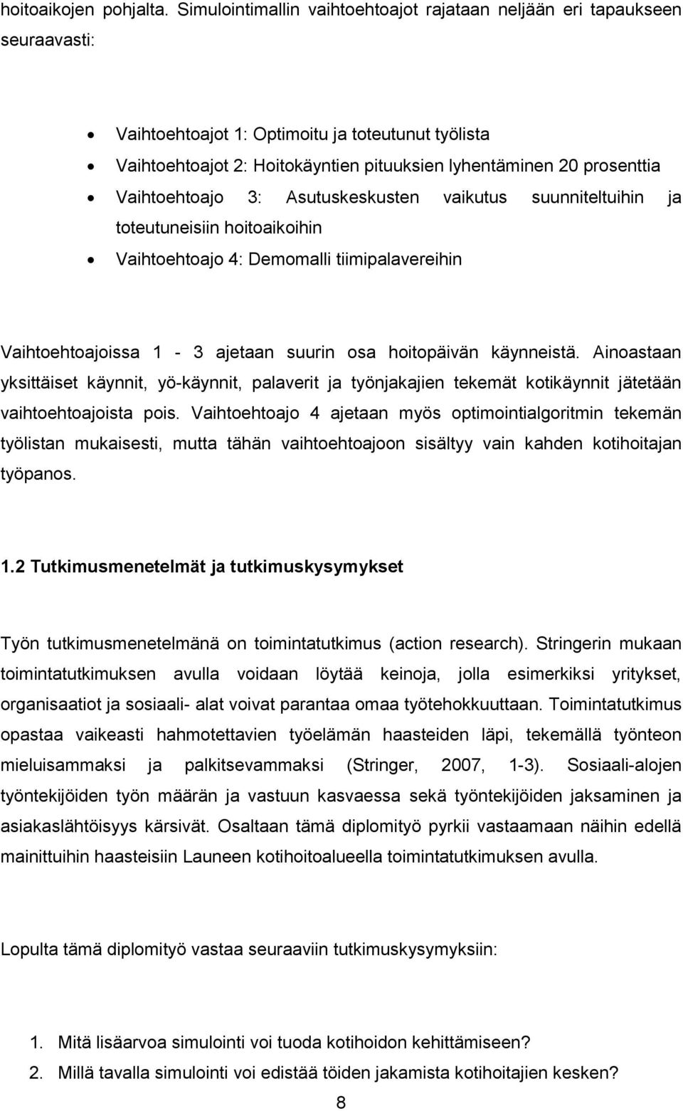 Vaihtoehtoajo 3: Asutuskeskusten vaikutus suunniteltuihin ja toteutuneisiin hoitoaikoihin Vaihtoehtoajo 4: Demomalli tiimipalavereihin Vaihtoehtoajoissa 1-3 ajetaan suurin osa hoitopäivän käynneistä.