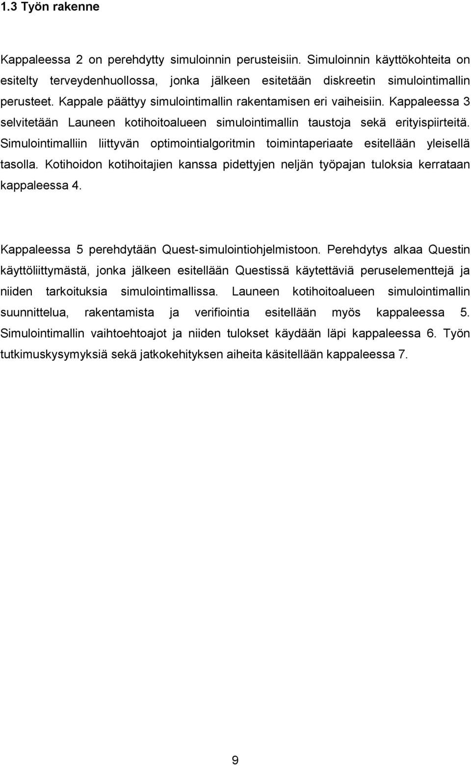 Simulointimalliin liittyvän optimointialgoritmin toimintaperiaate esitellään yleisellä tasolla. Kotihoidon kotihoitajien kanssa pidettyjen neljän työpajan tuloksia kerrataan kappaleessa 4.