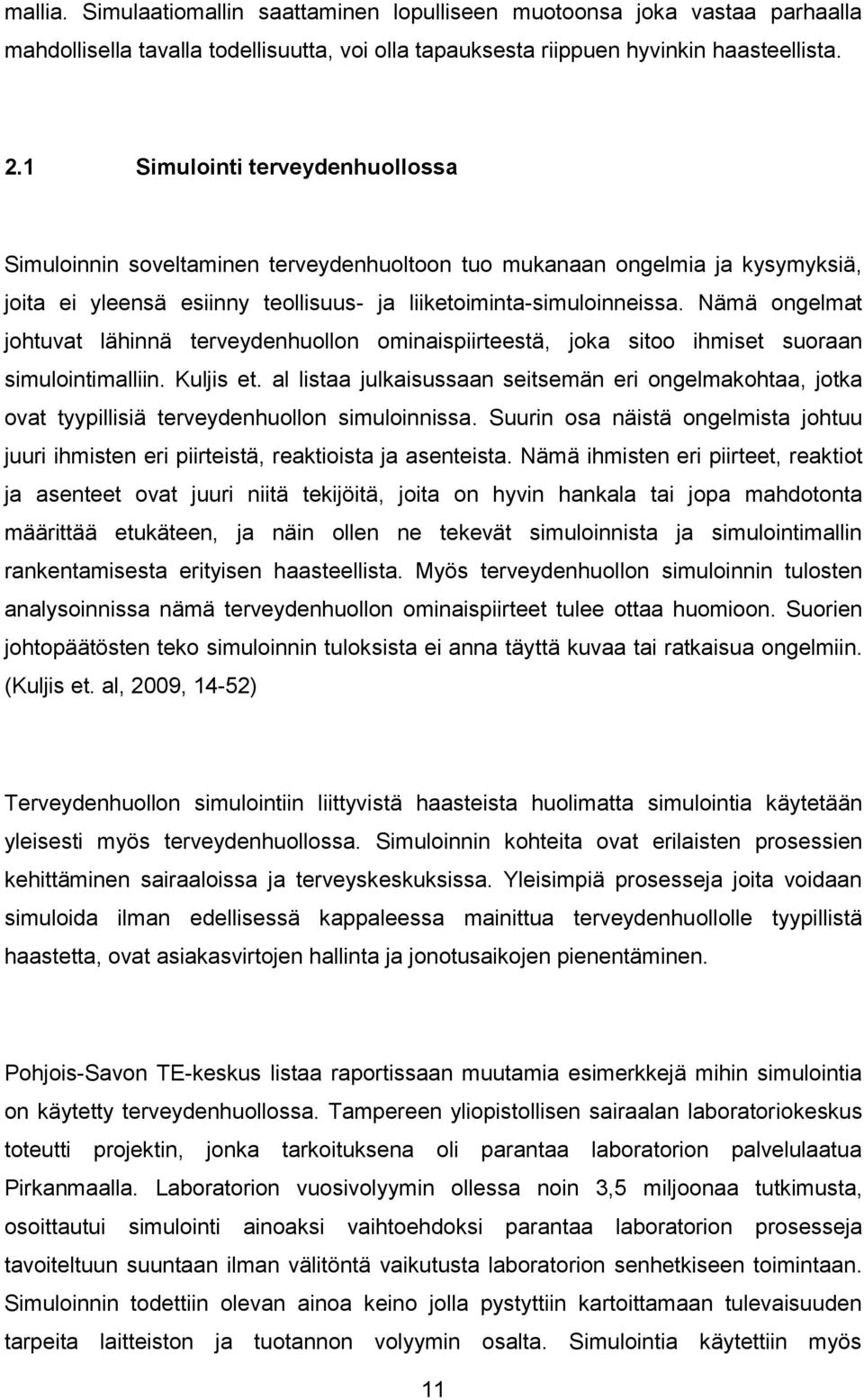 Nämä ongelmat johtuvat lähinnä terveydenhuollon ominaispiirteestä, joka sitoo ihmiset suoraan simulointimalliin. Kuljis et.