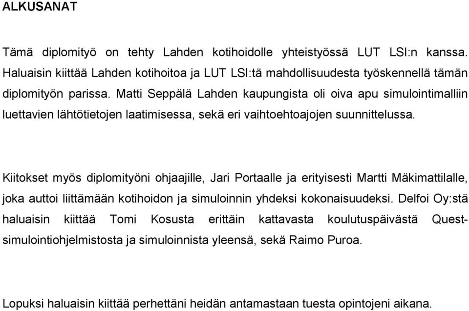 Matti Seppälä Lahden kaupungista oli oiva apu simulointimalliin luettavien lähtötietojen laatimisessa, sekä eri vaihtoehtoajojen suunnittelussa.