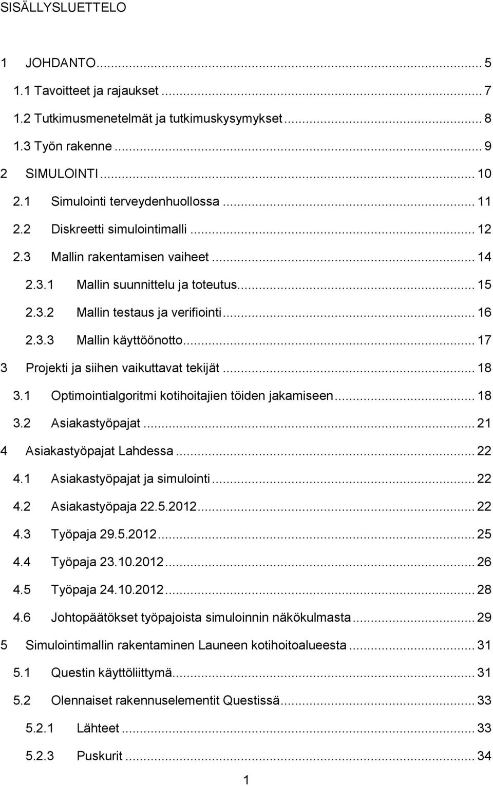 .. 17 3 Projekti ja siihen vaikuttavat tekijät... 18 3.1 Optimointialgoritmi kotihoitajien töiden jakamiseen... 18 3.2 Asiakastyöpajat... 21 4 Asiakastyöpajat Lahdessa... 22 4.