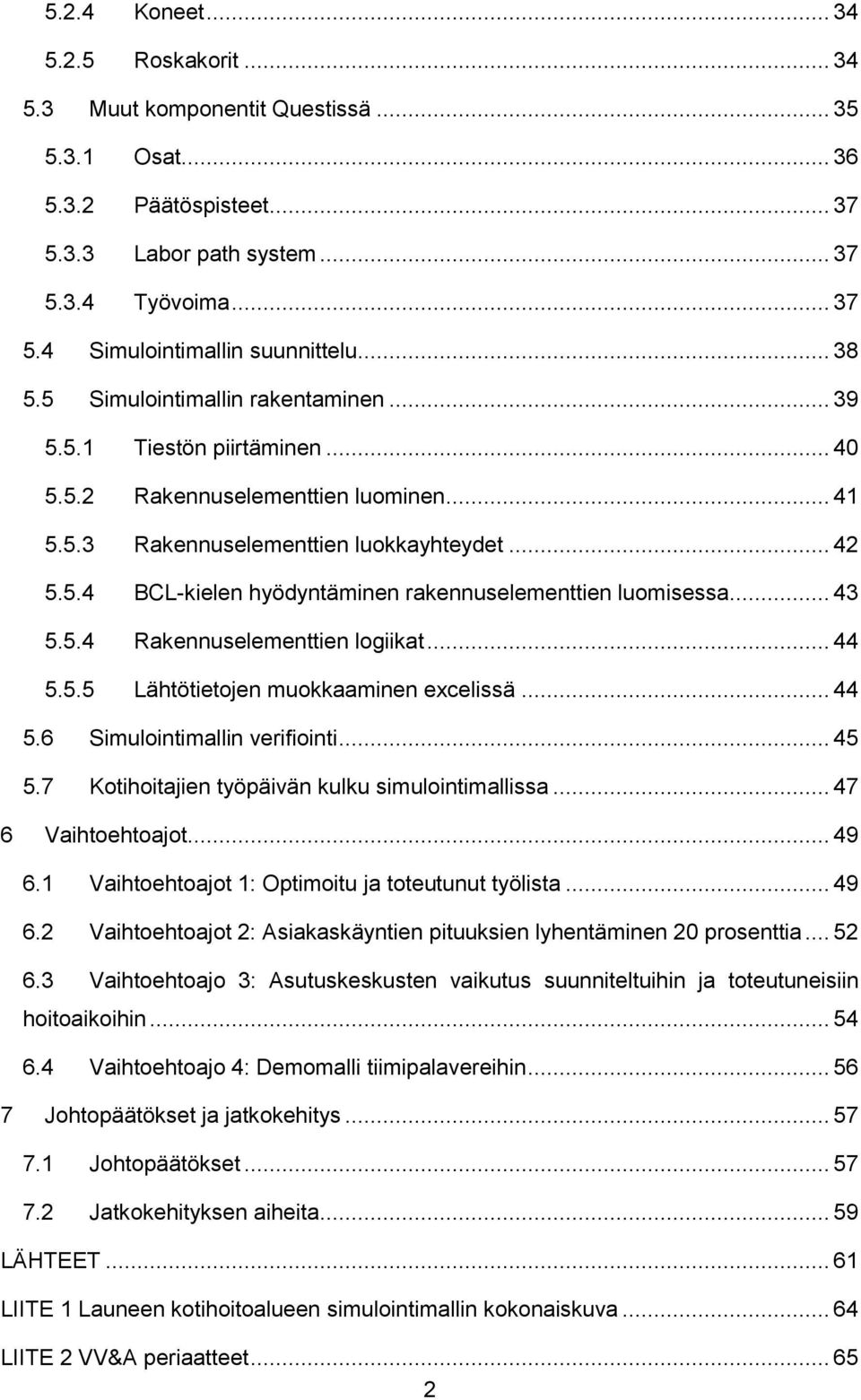 .. 43 5.5.4 Rakennuselementtien logiikat... 44 5.5.5 Lähtötietojen muokkaaminen excelissä... 44 5.6 Simulointimallin verifiointi... 45 5.7 Kotihoitajien työpäivän kulku simulointimallissa.