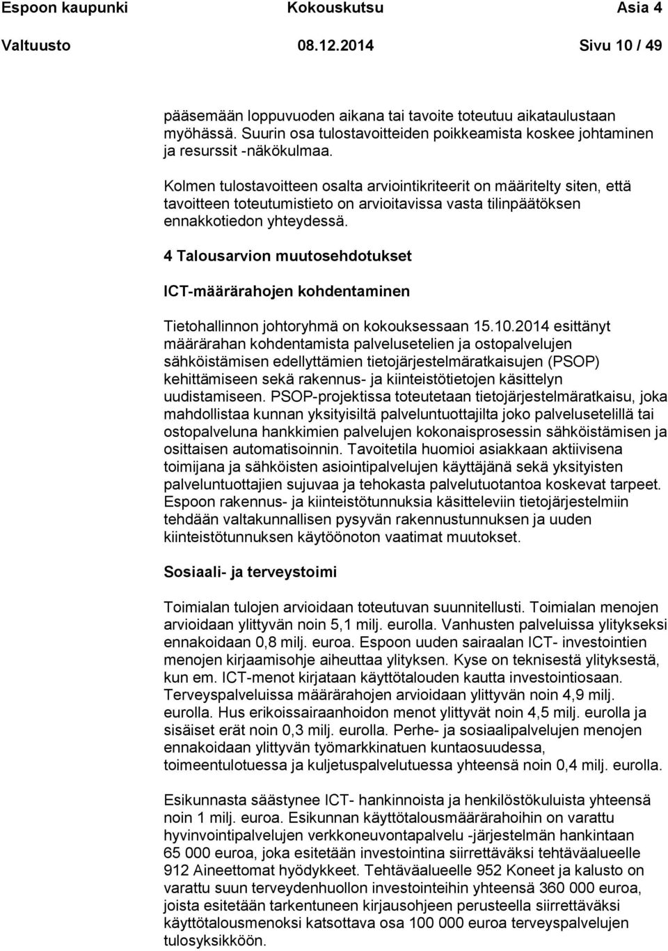 Kolmen tulostavoitteen osalta arviointikriteerit on määritelty siten, että tavoitteen toteutumistieto on arvioitavissa vasta tilinpäätöksen ennakkotiedon yhteydessä.