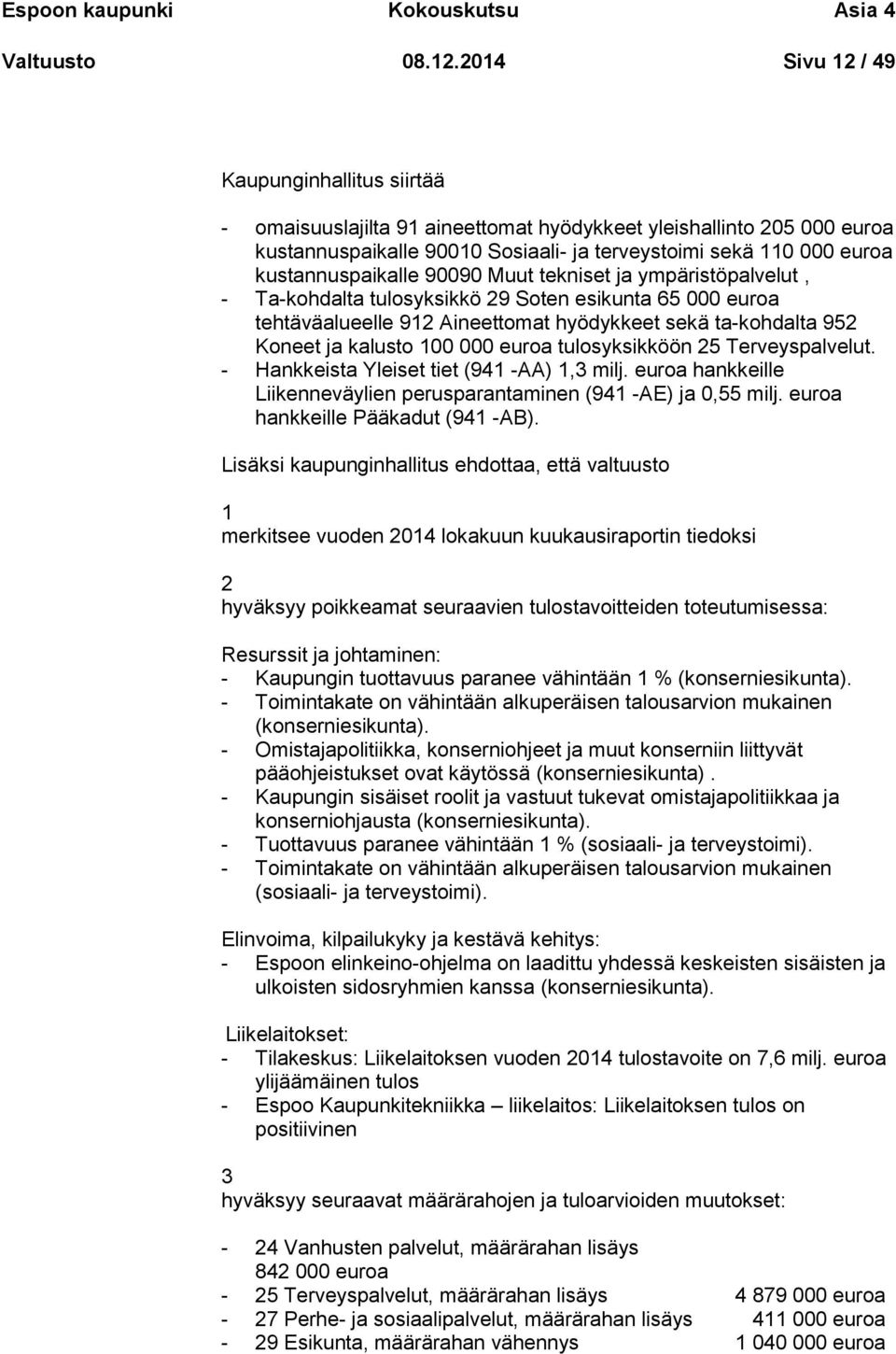 kustannuspaikalle 90090 Muut tekniset ja ympäristöpalvelut, - Ta-kohdalta tulosyksikkö 29 Soten esikunta 65 000 euroa tehtäväalueelle 912 Aineettomat hyödykkeet sekä ta-kohdalta 952 Koneet ja kalusto