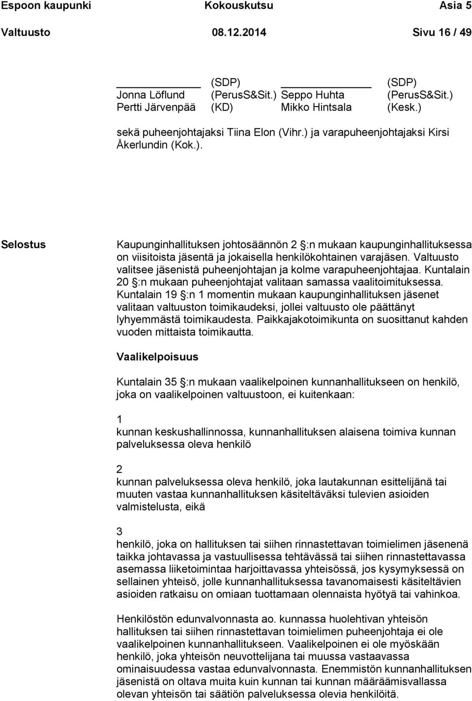 Valtuusto valitsee jäsenistä puheenjohtajan ja kolme varapuheenjohtajaa. Kuntalain 20 :n mukaan puheenjohtajat valitaan samassa vaalitoimituksessa.