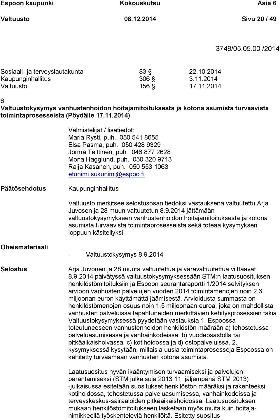 050 541 8655 Elsa Pasma, puh. 050 428 9329 Jorma Teittinen, puh. 046 877 2628 Mona Hägglund, puh. 050 320 9713 Raija Kasanen, puh. 050 553 1063 etunimi.sukunimi@espoo.