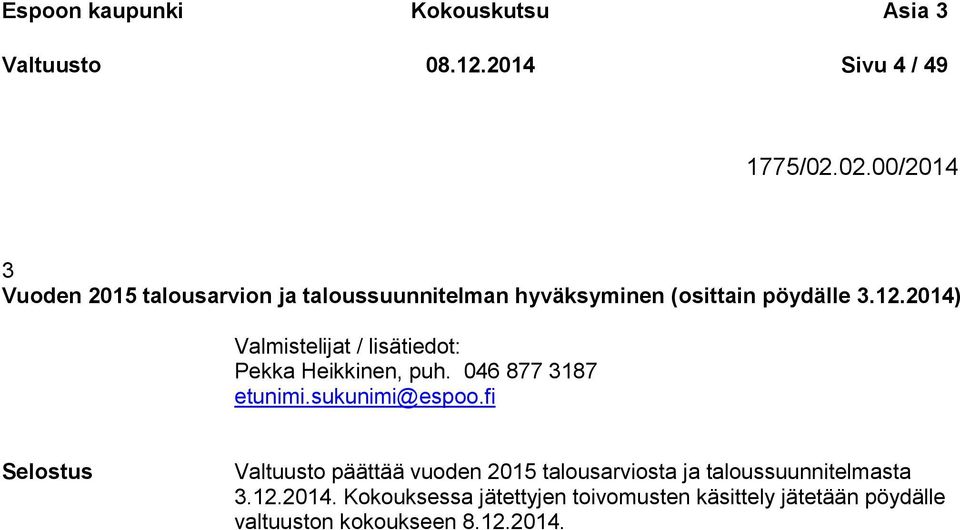 2014) Valmistelijat / lisätiedot: Pekka Heikkinen, puh. 046 877 3187 etunimi.sukunimi@espoo.
