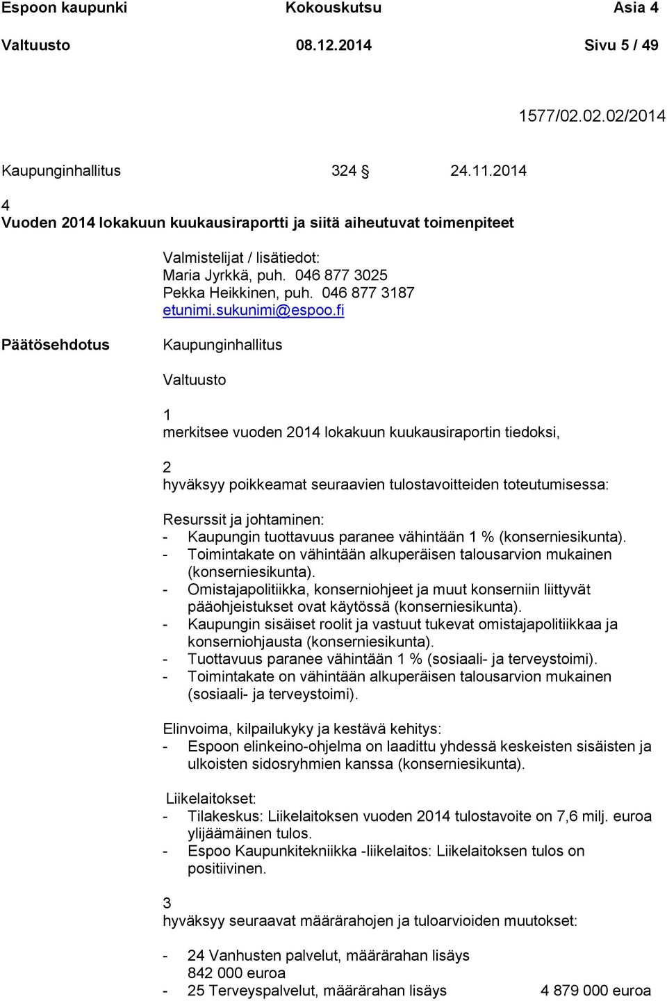 fi Kaupunginhallitus Valtuusto 1 merkitsee vuoden 2014 lokakuun kuukausiraportin tiedoksi, 2 hyväksyy poikkeamat seuraavien tulostavoitteiden toteutumisessa: Resurssit ja johtaminen: - Kaupungin