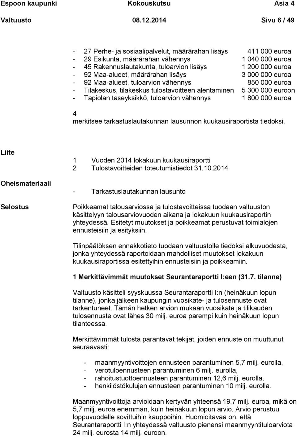 Maa-alueet, määrärahan lisäys 3 000 000 euroa - 92 Maa-alueet, tuloarvion vähennys 850 000 euroa - Tilakeskus, tilakeskus tulostavoitteen alentaminen 5 300 000 euroon - Tapiolan taseyksikkö,