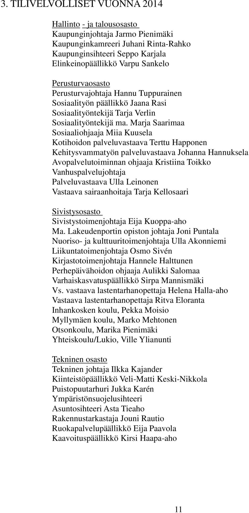 Marja Saarimaa Sosiaaliohjaaja Miia Kuusela Kotihoidon palveluvastaava Terttu Happonen Kehitysvammatyön palveluvastaava Johanna Hannuksela Avopalvelutoiminnan ohjaaja Kristiina Toikko