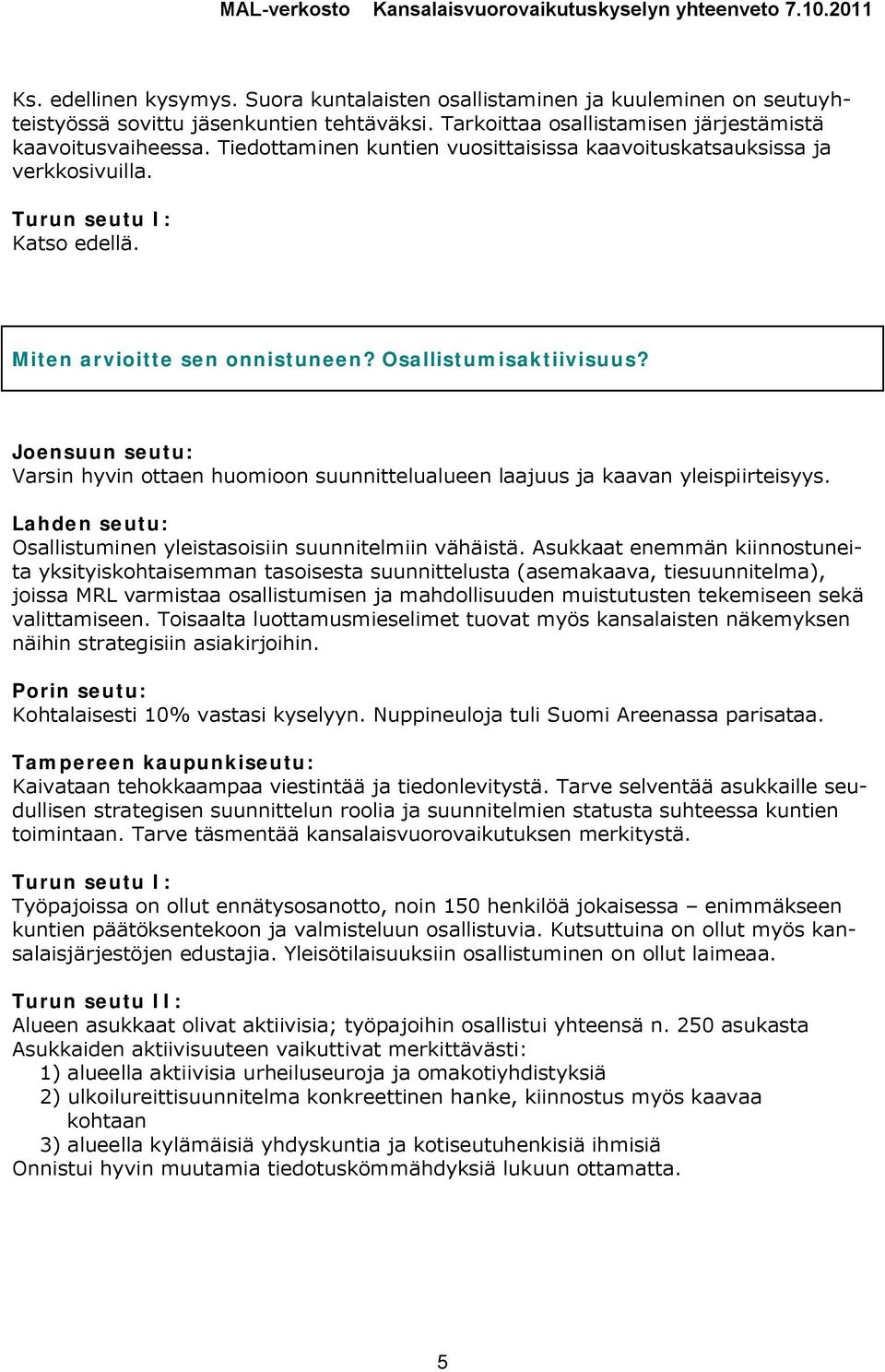 Varsin hyvin ottaen huomioon suunnittelualueen laajuus ja kaavan yleispiirteisyys. Osallistuminen yleistasoisiin suunnitelmiin vähäistä.