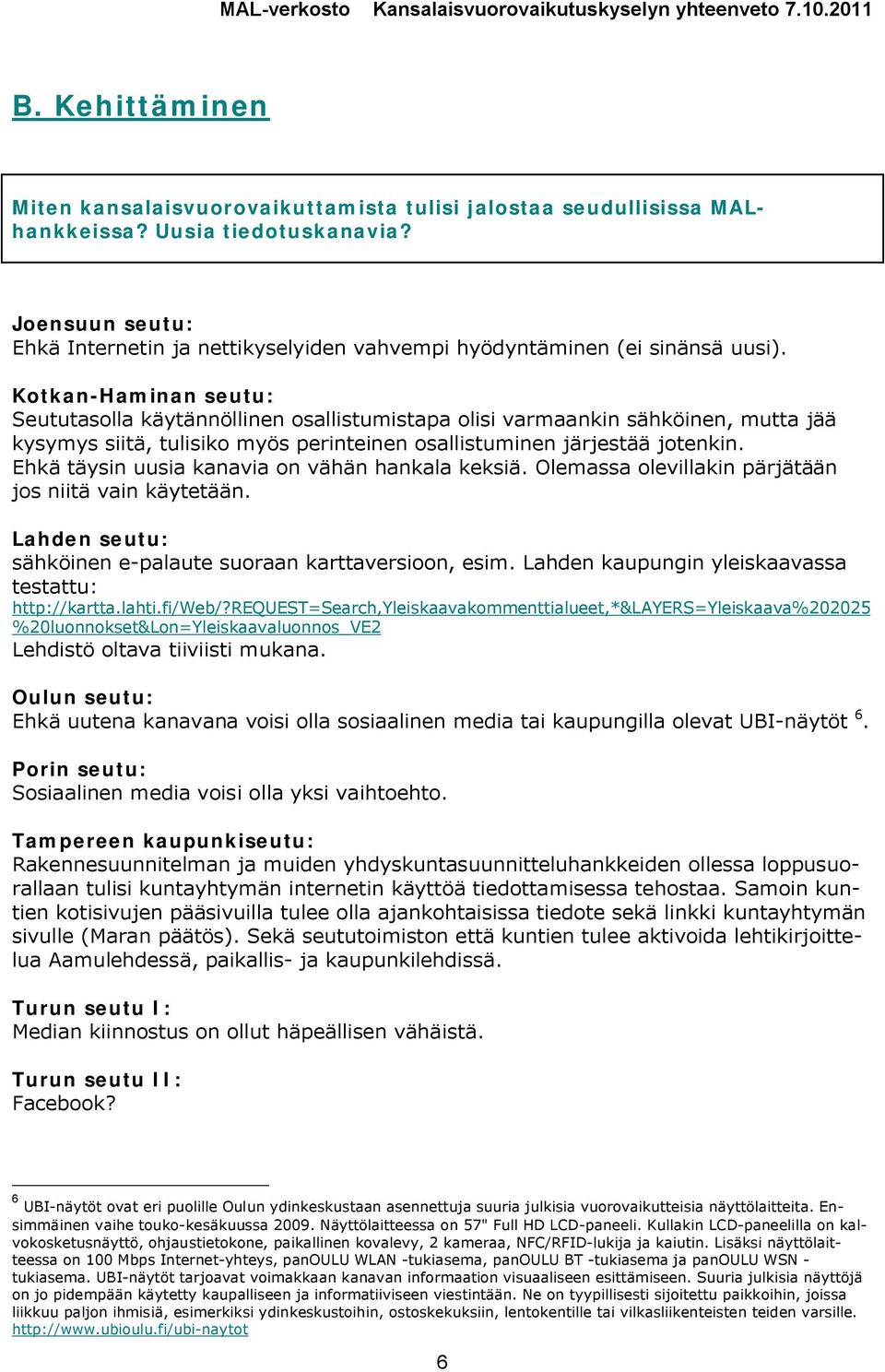 Ehkä täysin uusia kanavia on vähän hankala keksiä. Olemassa olevillakin pärjätään jos niitä vain käytetään. sähköinen e palaute suoraan karttaversioon, esim.