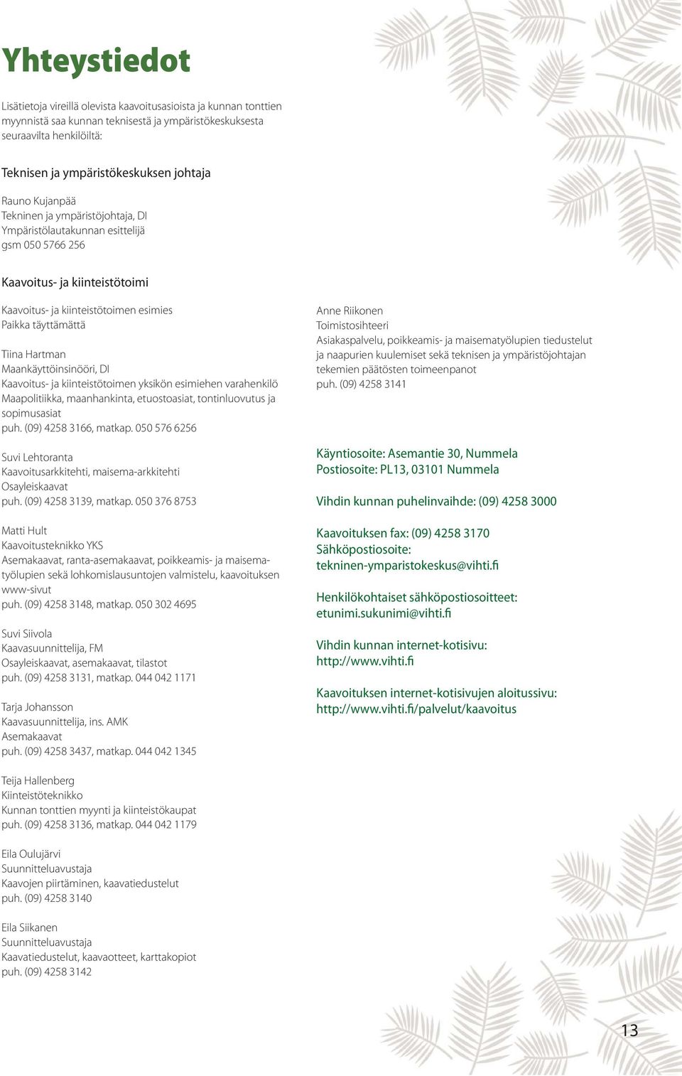 Maankäyttöinsinööri, DI Kaavoitus- ja kiinteistötoimen yksikön esimiehen varahenkilö Maapolitiikka, maanhankinta, etuostoasiat, tontinluovutus ja sopimusasiat puh. (09) 4258 3166, matkap.