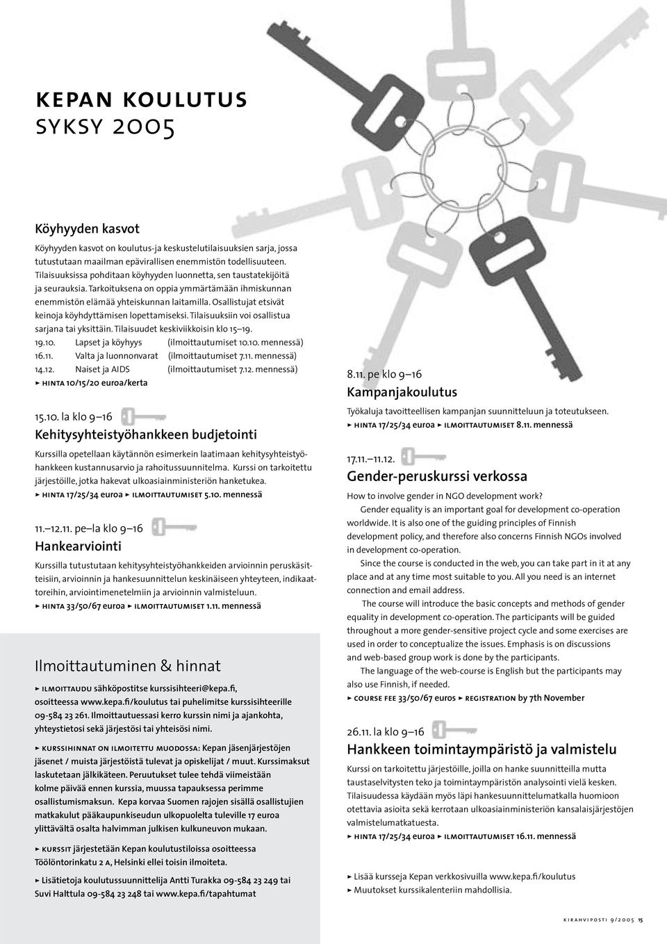 Osallistujat etsivät keinoja köyhdyttämisen lopettamiseksi. Tilaisuuksiin voi osallistua sarjana tai yksittäin. Tilaisuudet keskiviikkoisin klo 15 19. 19.10. Lapset ja köyhyys (ilmoittautumiset 10.10. mennessä) 16.